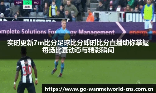 实时更新7m比分足球比分即时比分直播助你掌握每场比赛动态与精彩瞬间